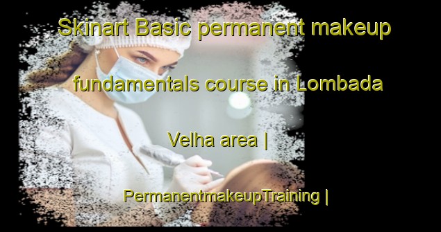 Skinart Basic permanent makeup fundamentals course in Lombada Velha area | PermanentmakeupTraining | PermanentmakeupClasses | SkinartTraining-Portugal